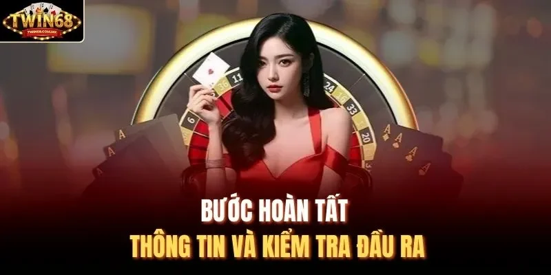 Bước hoàn tất thông tin và kiểm tra đầu ra