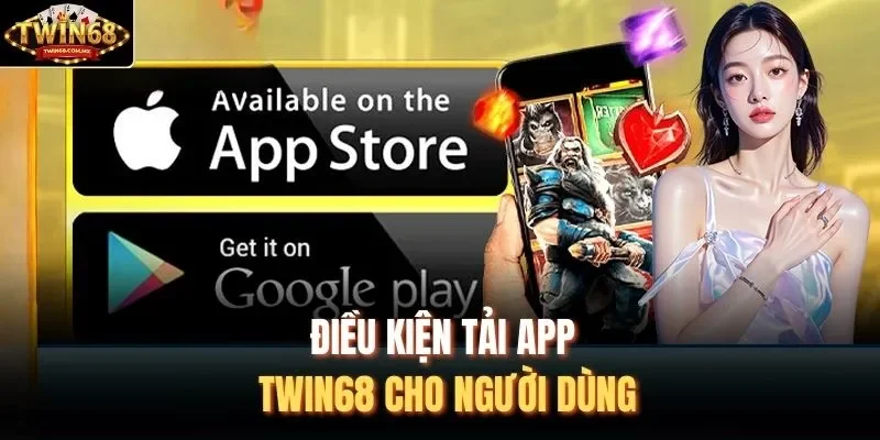 Điều kiện tải app Twin68 cho người dùng