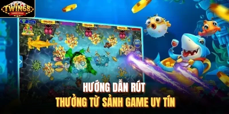 Hướng dẫn rút thưởng từ sảnh game uy tín