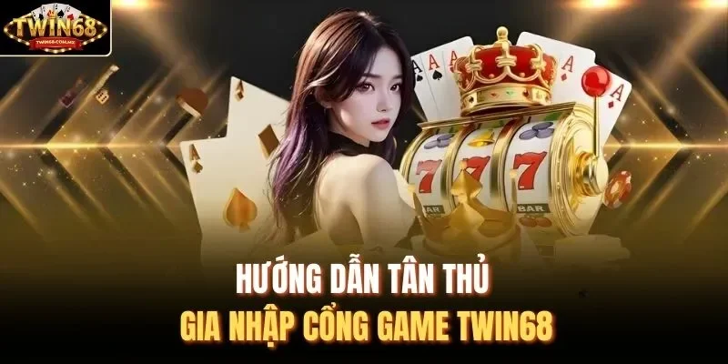 Hướng dẫn tân thủ gia nhập cổng game Twin68