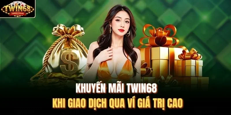 Khuyến mãi Twin68 khi giao dịch qua ví giá trị cao