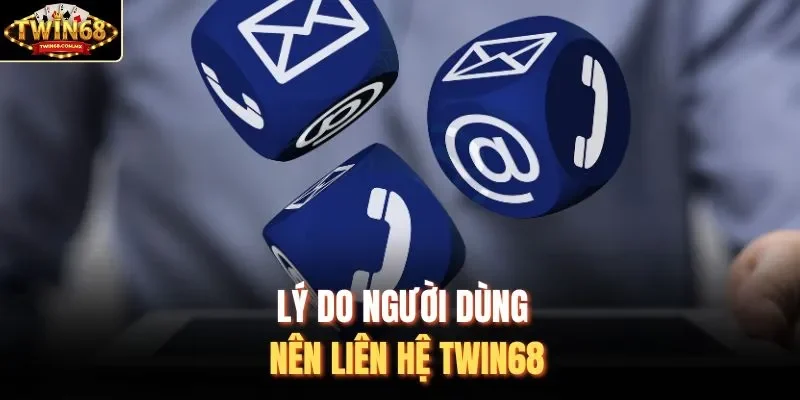 Lý do người dùng nên liên hệ Twin68