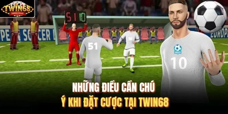 Những điều cần chú ý khi đặt cược tại Twin68