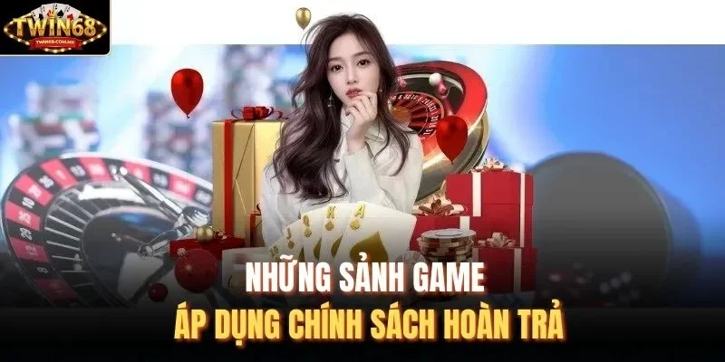 Những sảnh game áp dụng chính sách hoàn trả