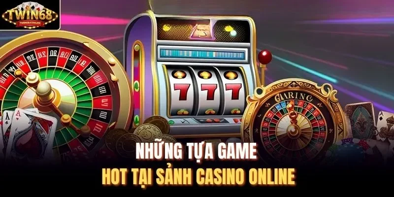 Những tựa game hot tại sảnh casino online