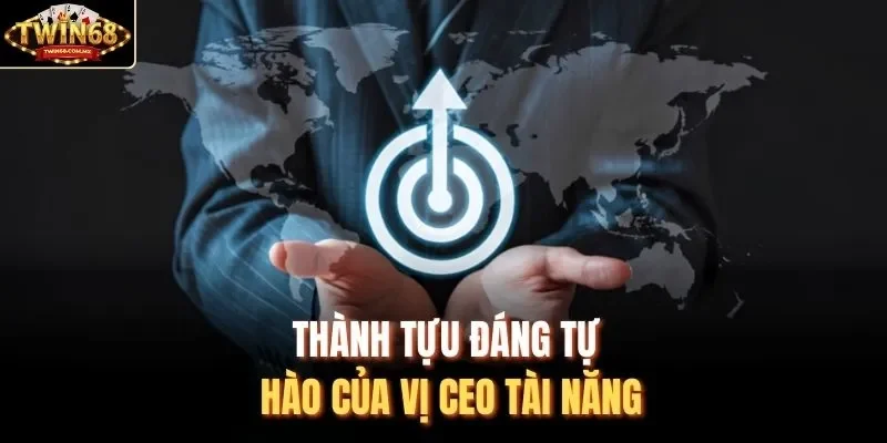 Thành tựu đáng tự hào của vị CEO tài năng