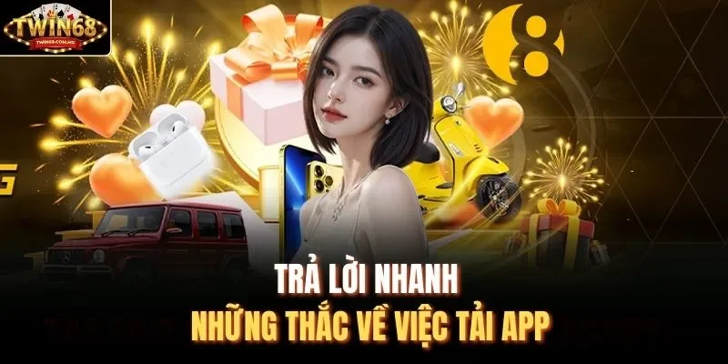 Trả lời nhanh những thắc về việc tải app