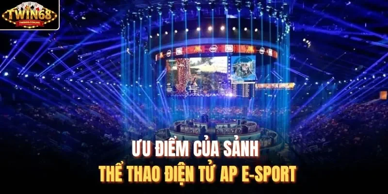 Ưu điểm của sảnh thể thao điện tử AP E-SPORT